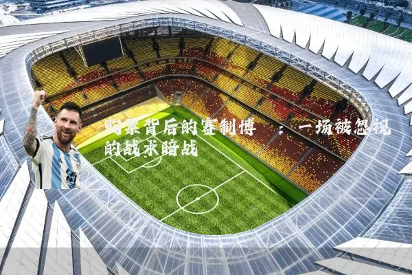 购票背后的赛制博弈:一场被忽视的战术暗战